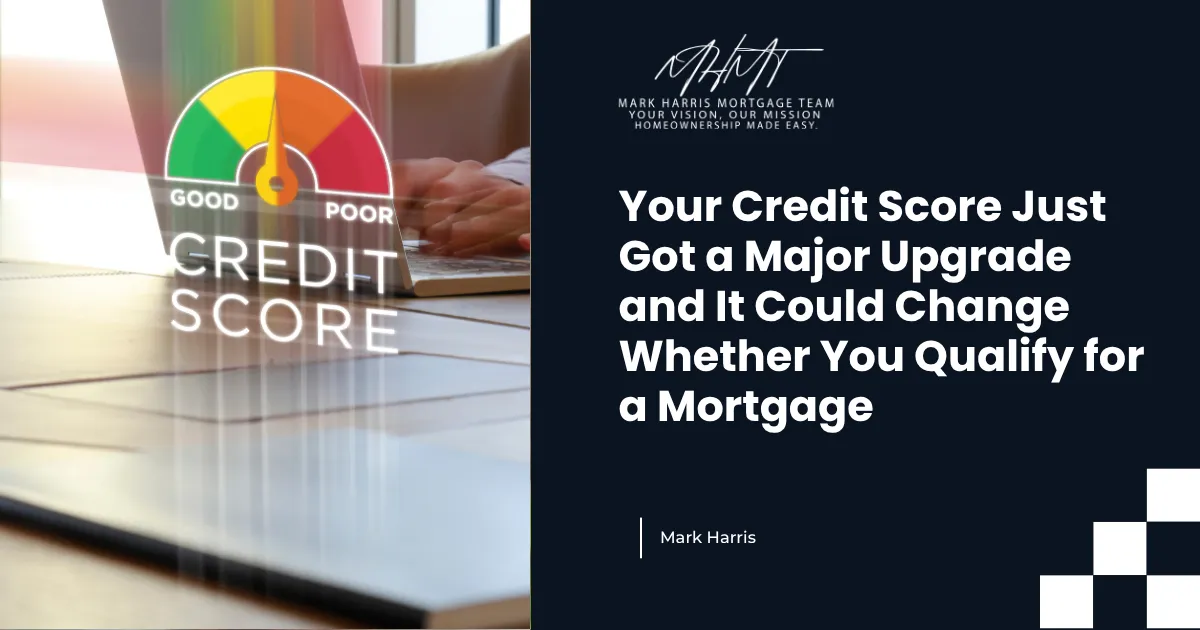 Your Credit Score Just Got a Major Upgrade and It Could Change Whether You Qualify for a Mortgage