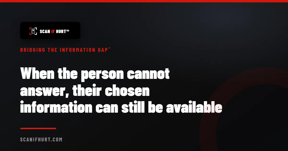 When the person cannot answer, their chosen information can still be available