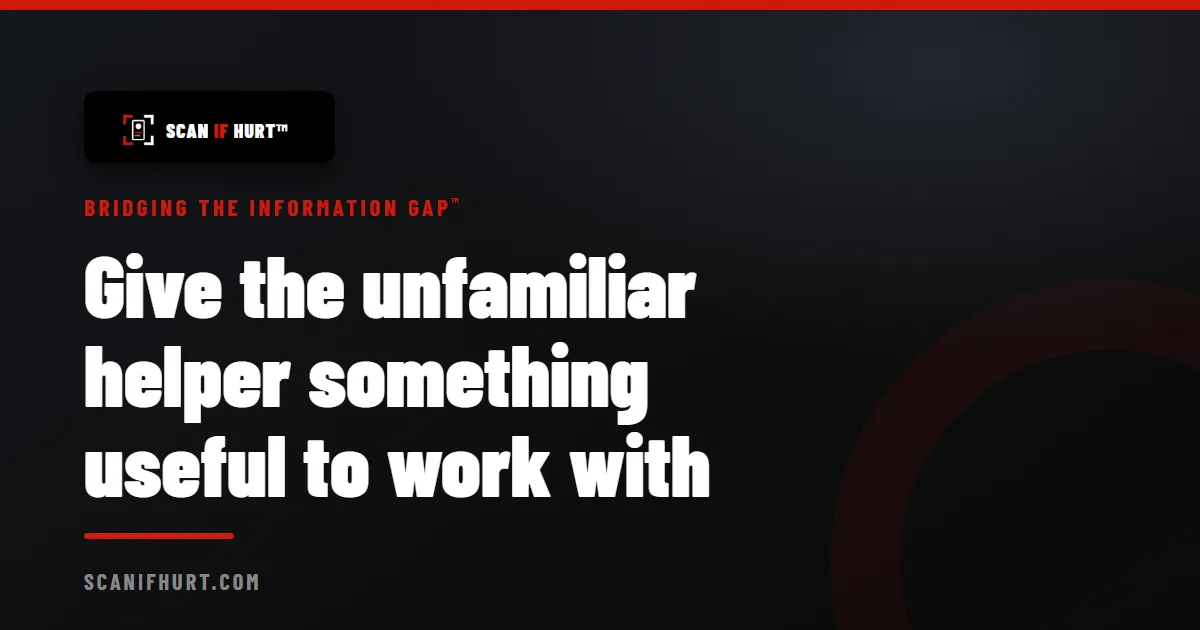 Give the unfamiliar helper something useful to work with