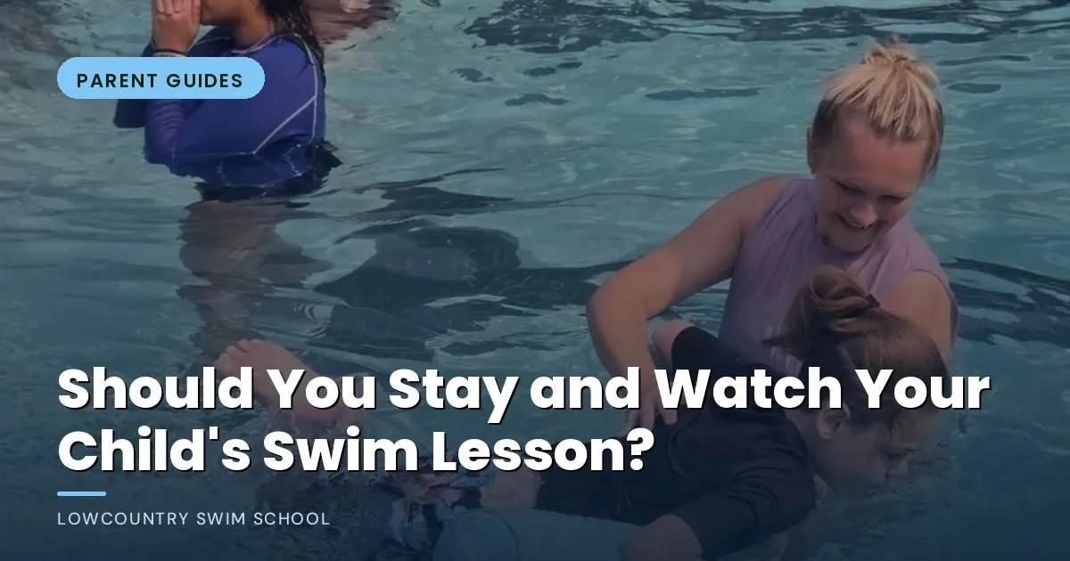 Should You Stay and Watch Your Child's Swim Lesson? - LowCountry Swim School, Charleston SC