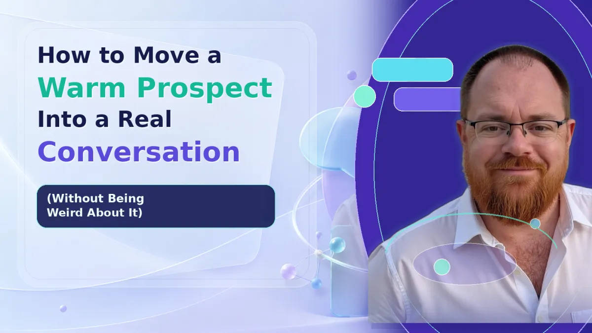 How to Move a Warm Prospect Into a Real Conversation (Without Being Weird About It)