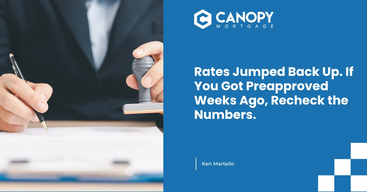 Rates Jumped Back Up. If You Got Preapproved Weeks Ago, Recheck the Numbers.