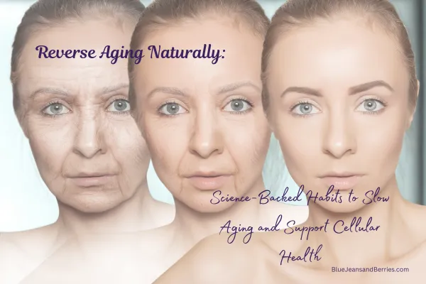 Reverse Aging Naturally: Science-Backed Habits to Slow Aging and Support Cellular Health
