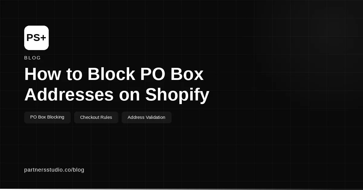 How to block PO Box addresses on Shopify — Partners Studio blog