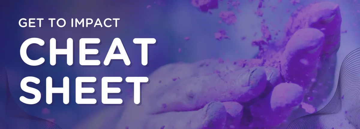 “Graphic banner with the words ‘Get to Impact Cheat Sheet’ in large white text on a purple background. The right side shows a close-up of a hand covered in and releasing bright purple powder, creating a dynamic, textured effect