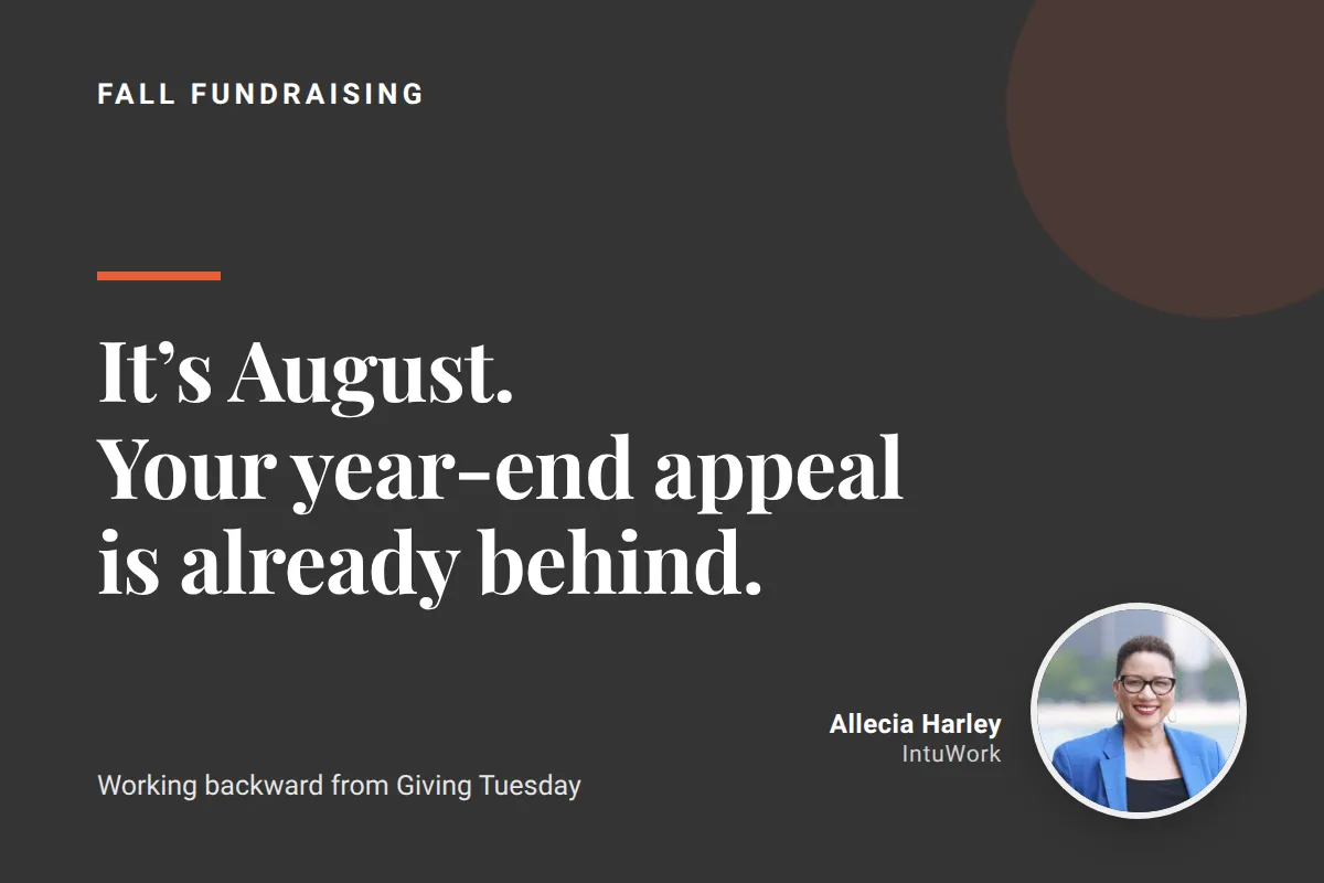 It's August. Your Year-End Appeal Is Already Behind.
