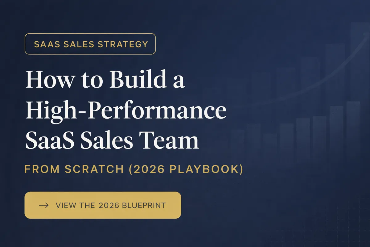 How to Build a High-Performance SaaS Sales Team From Scratch (2026 Playbook)
