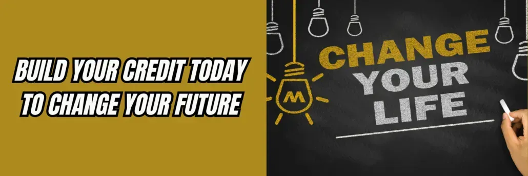 Build Your Credit Today to Change Your Future