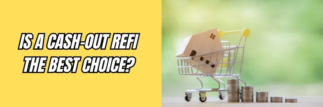 Is a Cash-Out Refi the best choice?