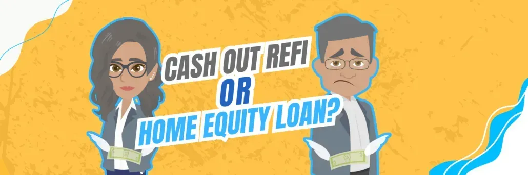Cash Out Refi vs Home Equity Loan – Which One is Better?