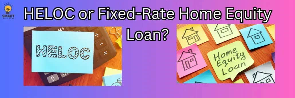 HELOC or Fixed-Rate Home Equity Loan?
