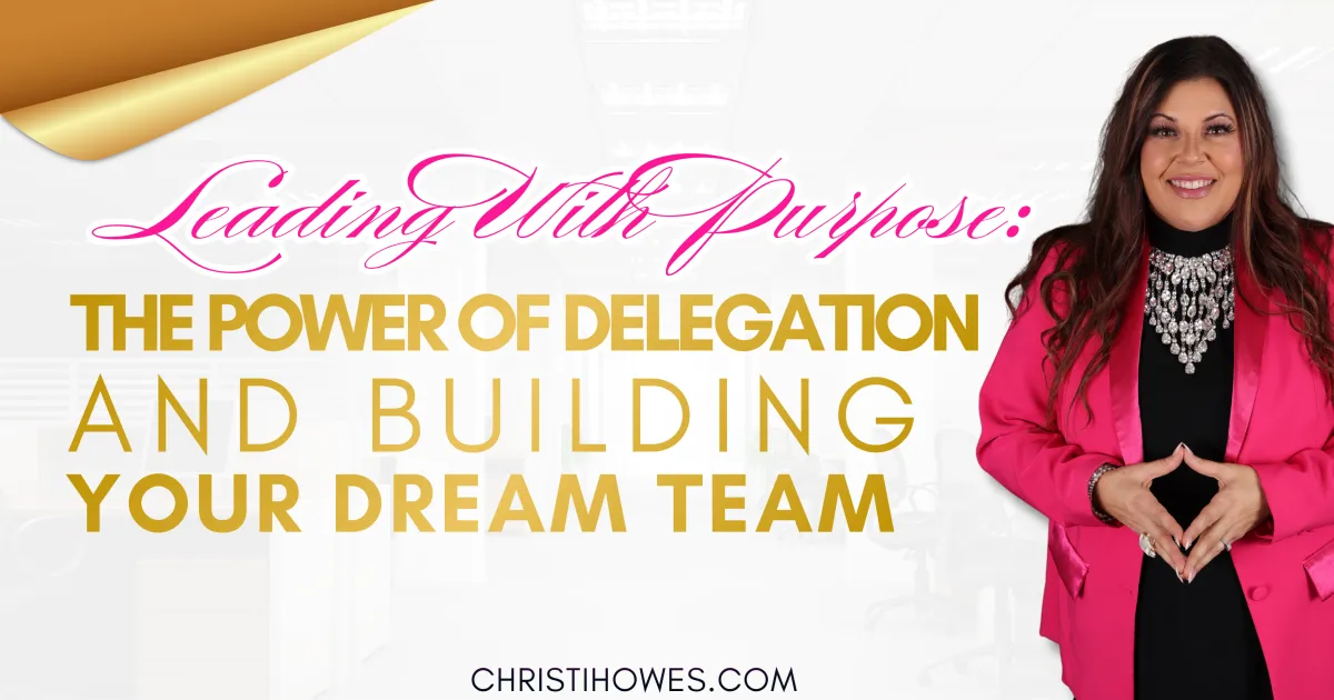 Leading With Purpose: The Power of Delegation and Building Your Dream Team