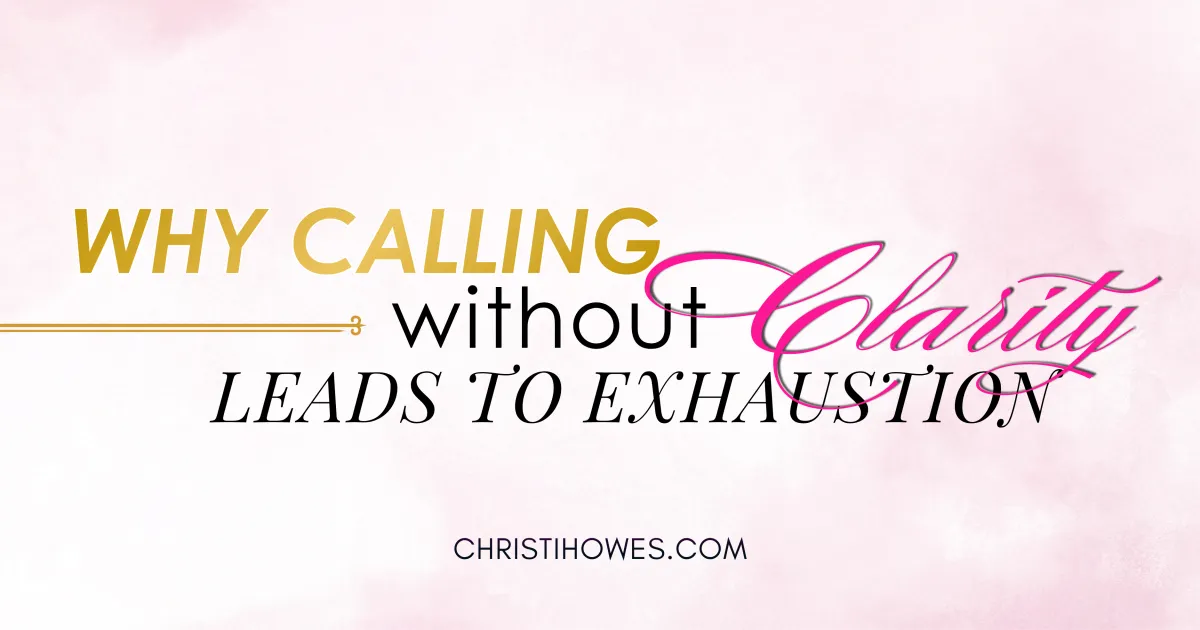Why Calling Without Clarity Leads to Exhaustion
