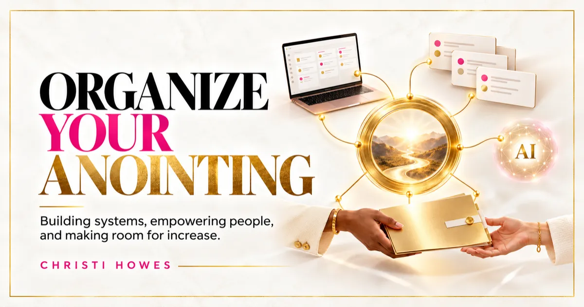 Organize Your Anointing: How I Manage Multiple Businesses Without Doing It All Myself