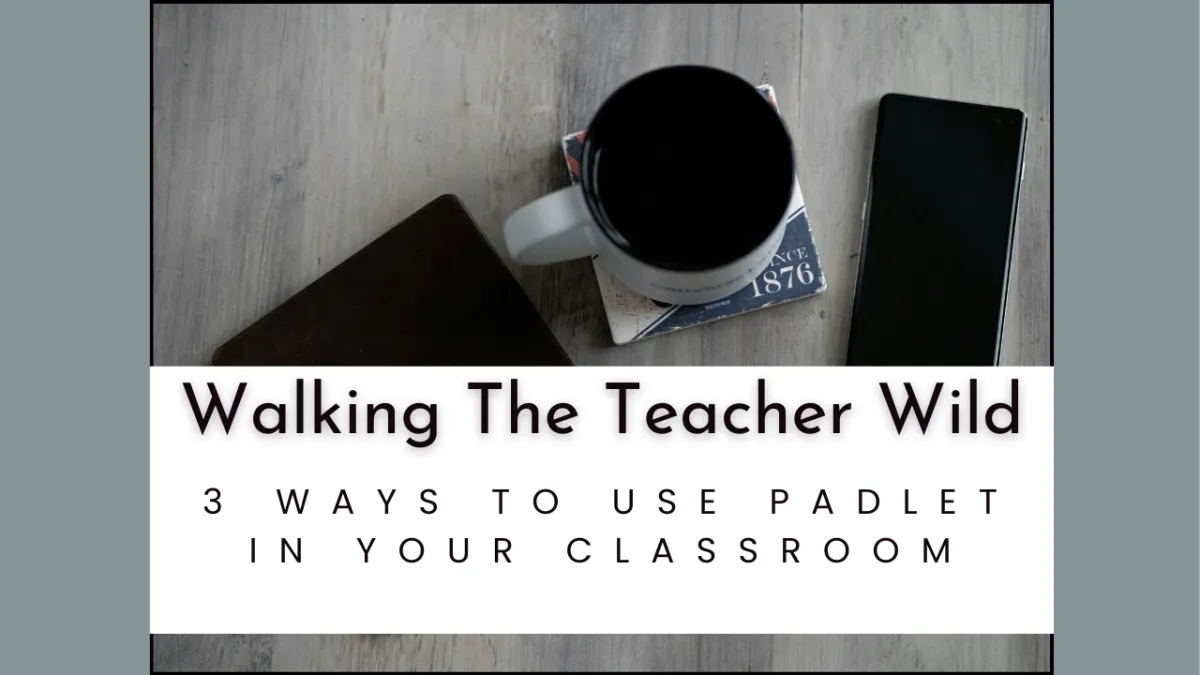 Blog Title Walking The Teacher Wild with a phone and cup of coffee. Blog Title. 3 Ways To Use Padlet In Your Classroom