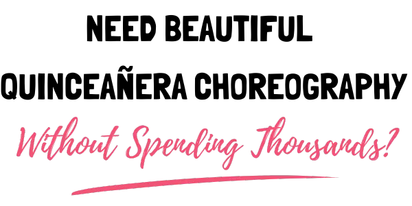 Need Beautiful Quinceañera Choreography without Spending Thousands?