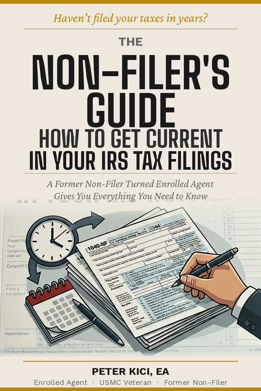 The Non-Filer's Guide: How to Get Current in Your IRS Tax Filings - Peter Kici, EA