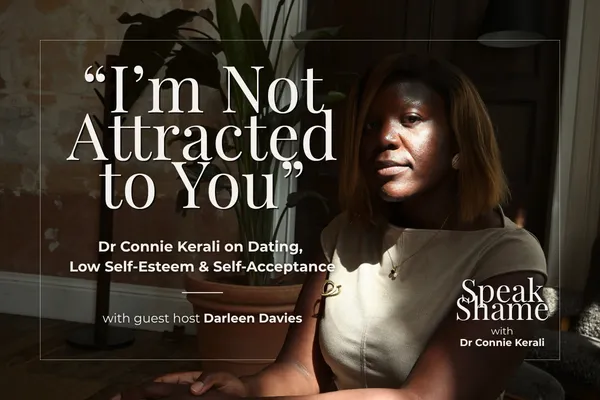"I'm Not Attracted To You": Dr Connie Kerali on Dating, Low Self-Esteem & Self-Acceptance