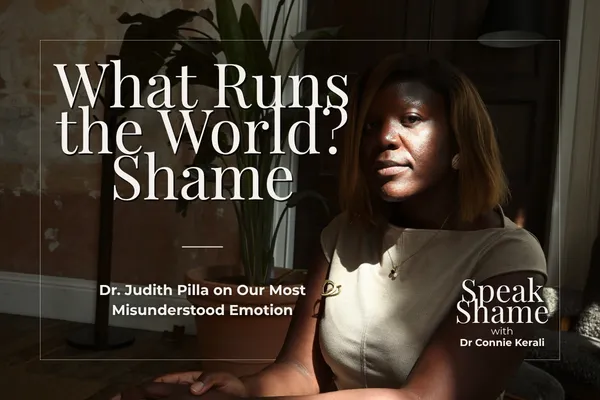 What Runs the World? Shame: Dr. Judith Pilla on Our Most Misunderstood Emotion