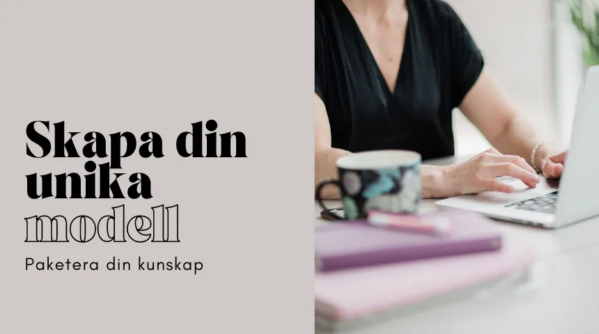 En presentationsbild där ena halvan har en halvbild på en onlineföretagare som skriver på sin laptop. I förgrunden syns rosa anteckningsböcker och en blommig kaffemugg. I den andra halvan står det Skapa din unika modell - Paketera din kunskap