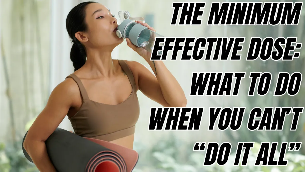 The Minimum Effective Dose: What to Do When You Can’t “Do It All”