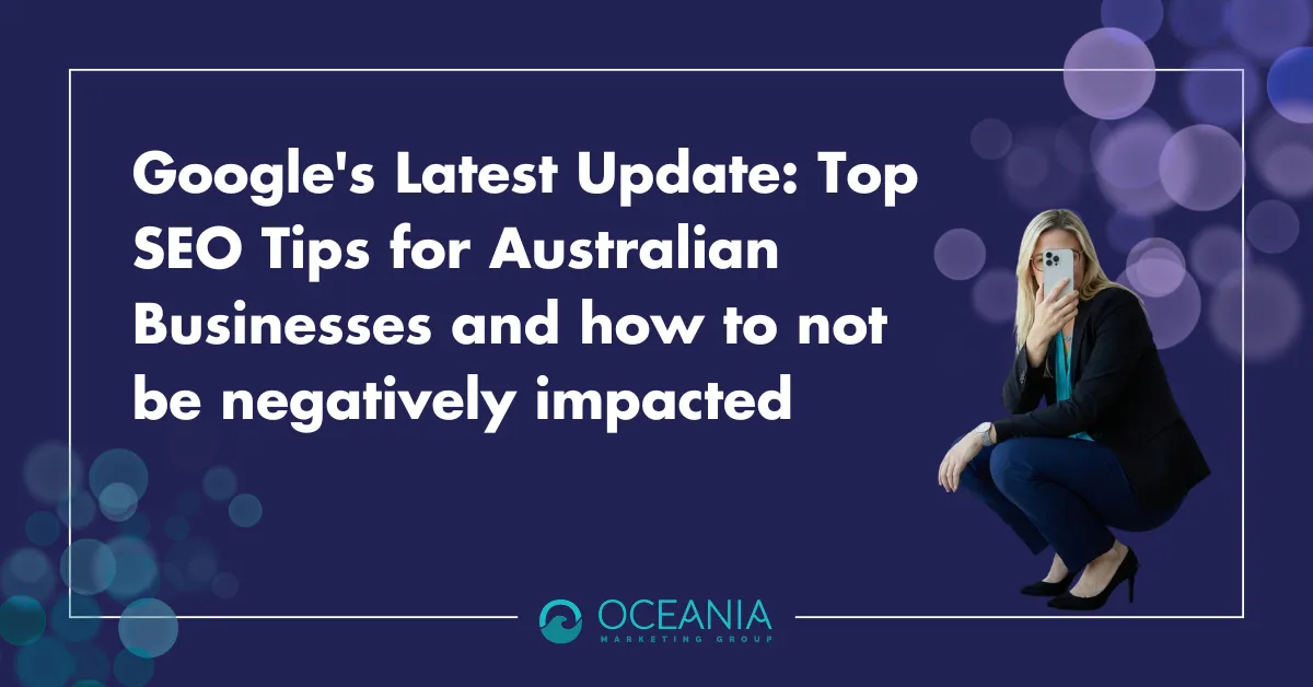 Google's Latest Update: Top SEO Tips for Australian Businesses and how to not be negatively impacted