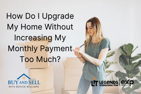 How Do I Upgrade My Home Without Increasing My Monthly Payment Too Much?