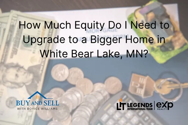 How Much Equity Do I Need to Upgrade to a Bigger Home in White Bear Lake, MN?