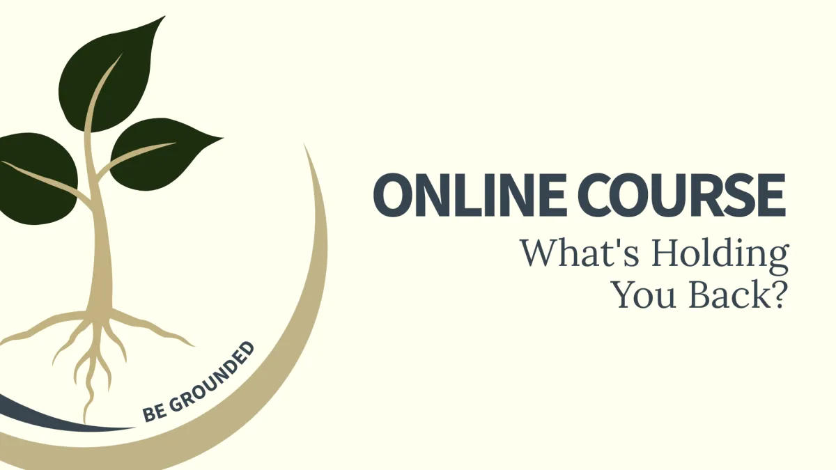 Be Grounded Online Course: What's Holding You Back