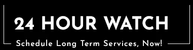 24 Hour Watch Schedule Long Term Services, Now!