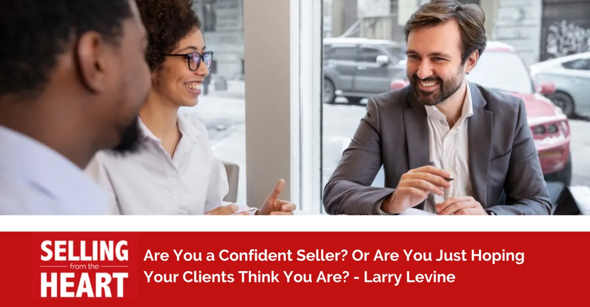 Are You a Confident Seller? Or Are You Just Hoping Your Clients Think You Are?