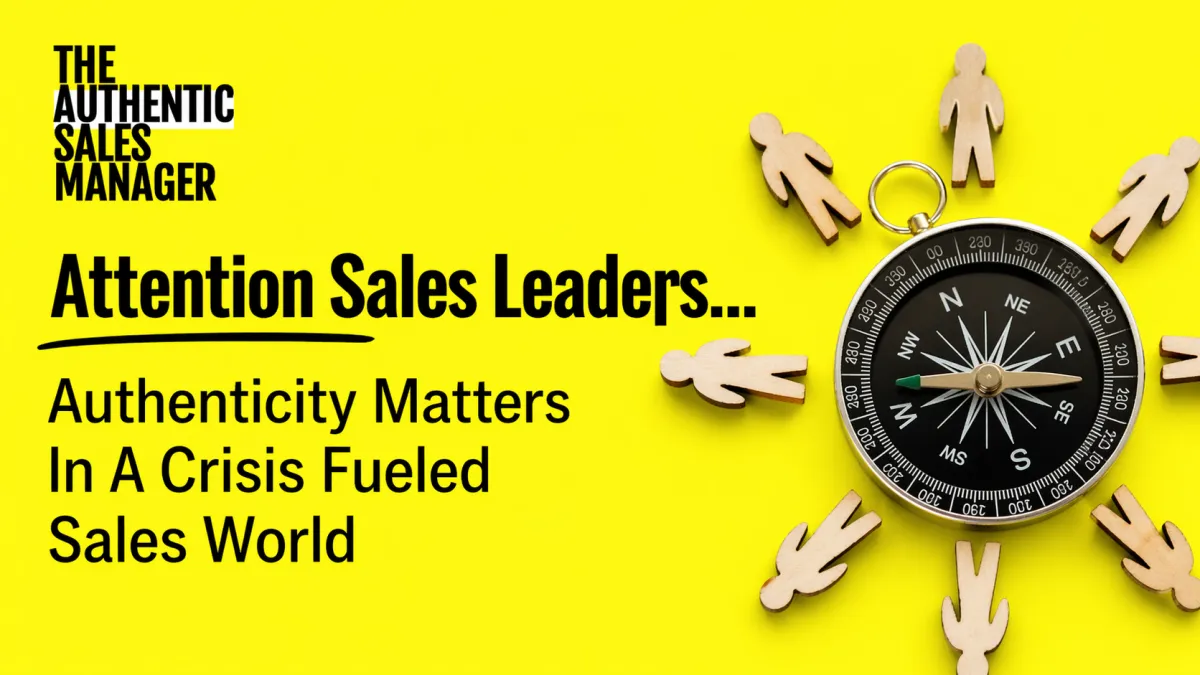 Attention Sales Leaders... Authenticity Matters In A Crisis Fueled Sales World