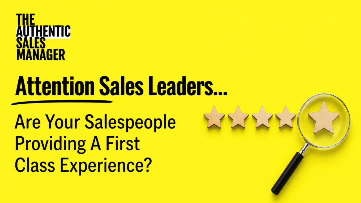 Attention Sales Leaders... Are Your Salespeople Providing A First Class Experience?