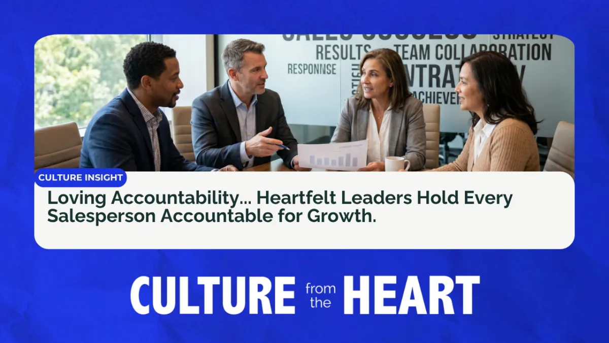 Loving Accountability... Heartfelt Leaders Hold Every Salesperson Accountable for Growth.