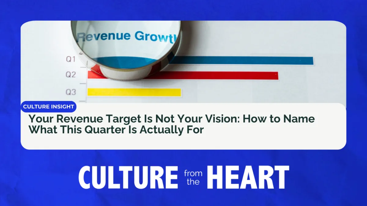 Your Revenue Target Is Not Your Vision: How to Name What This Quarter Is Actually For