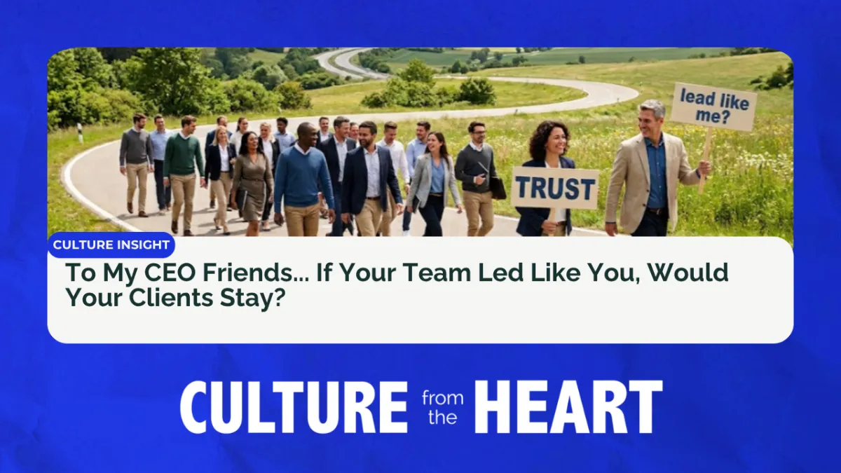 To My CEO Friends... If Your Team Led Like You, Would Your Clients Stay?