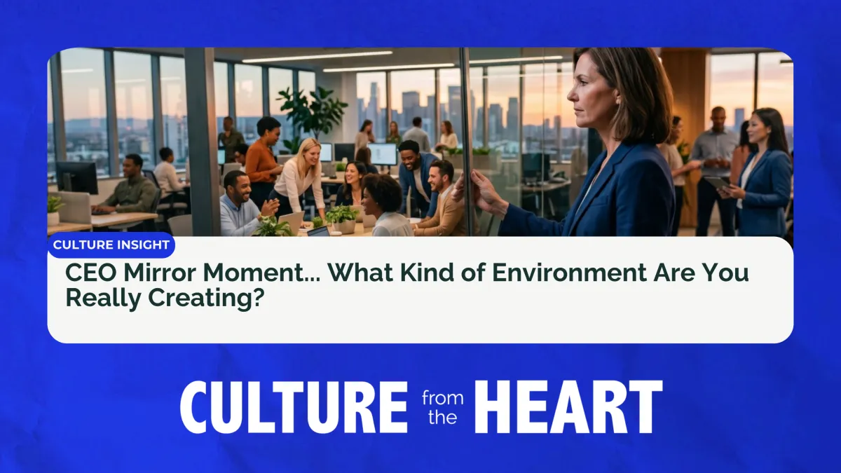 CEO Mirror Moment... What Kind of Environment Are You Really Creating?