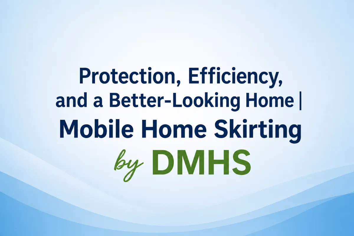 Protection, Efficiency, and a Better-Looking Home | Mobile Home Skirting by DMHS