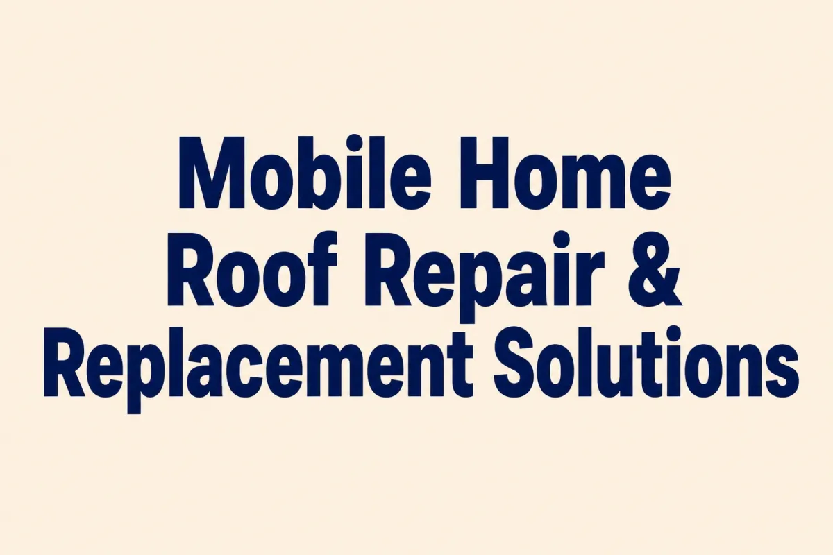 Mobile Home Roof Repair & Replacement Solutions