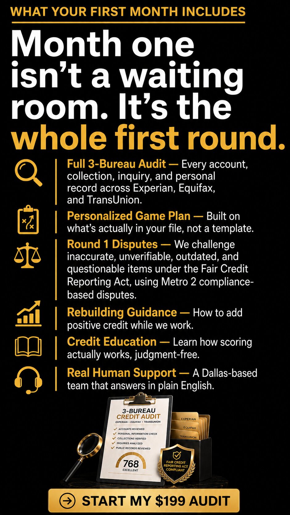 Header: Bad credit isn't just a number. It decides your interest rates. Your deposits. Your approvals. It's the pause at the dealership, the "unfortunately" email from the apartment, the feeling of being judged by mistakes you've already outgrown — some of which may not even be reported accurately. You didn't land on this page by accident. Something on your credit is standing between you and the car, the home, the apartment, or the funding you're working toward. Here's the good news: you don't have to figure it out alone — and you don't have to hand your money to a mystery company on the internet, either.