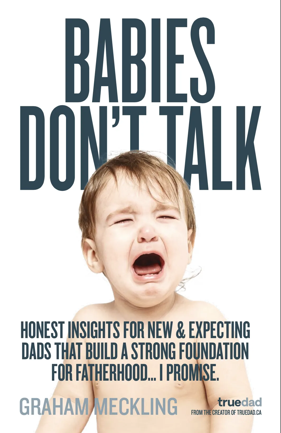 Babies Don't Talk: Honest insights for new & expecting dads that build a strong foundation for fatherhood...I promise