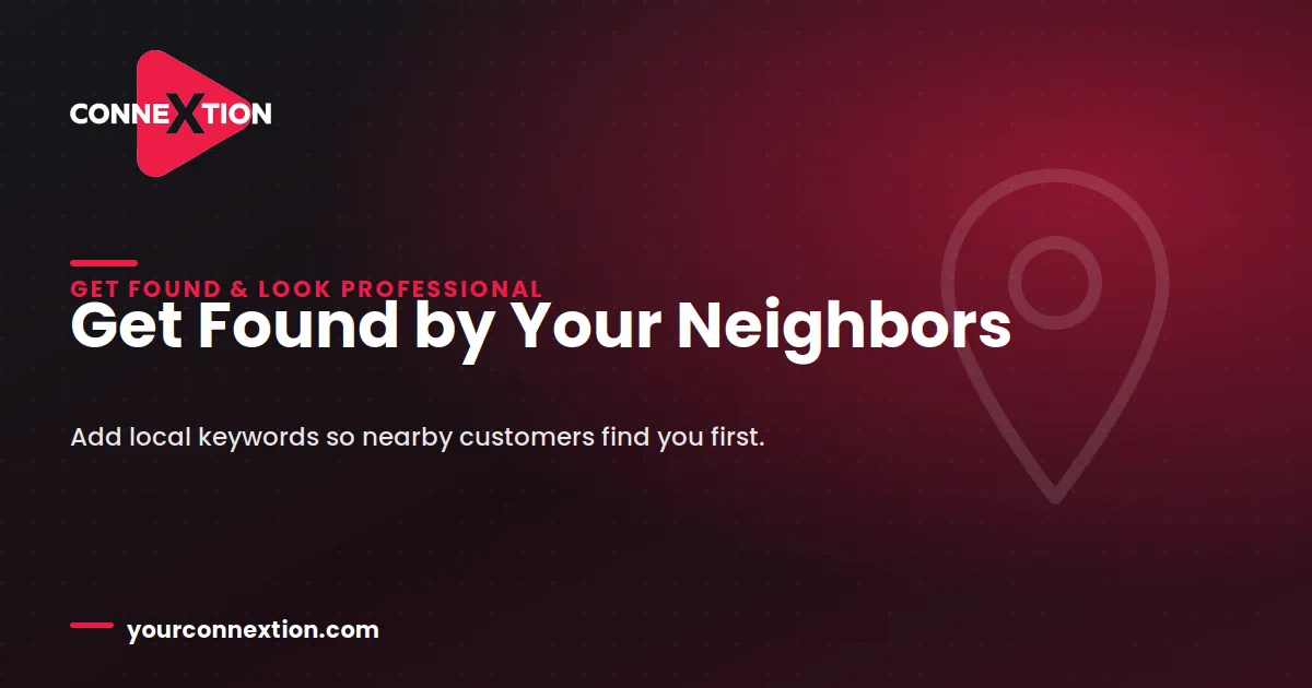 Connextion blog graphic with a map-pin icon and the headline "Get Found by Your Neighbors" — on using local keywords so nearby customers find you.