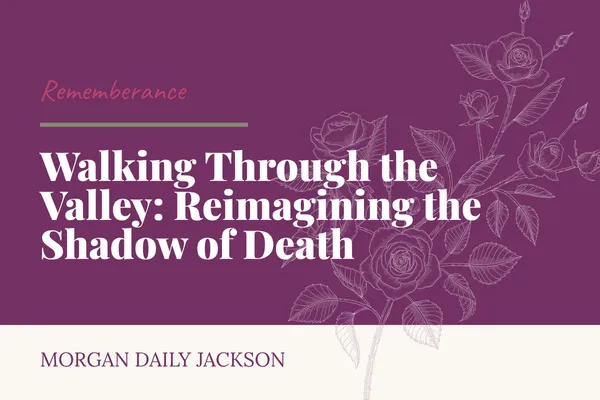 Walking Through the Valley: Reimagining the Shadow of Death
