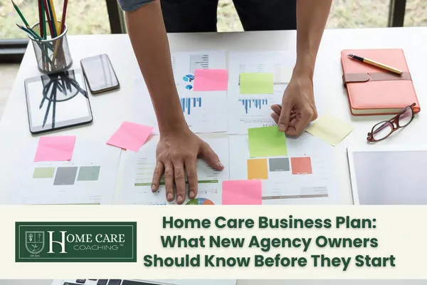 Home Care Business Plan: What New Agency Owners Should Know Before They Start