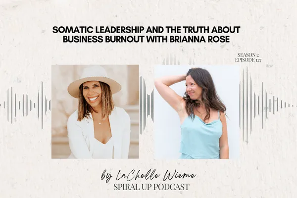 Somatic Leadership and the Truth About Business Burnout with Brianna Rose