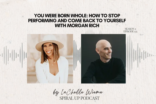You Were Born Whole: How to Stop Performing and Come Back to Yourself with Morgan Rich