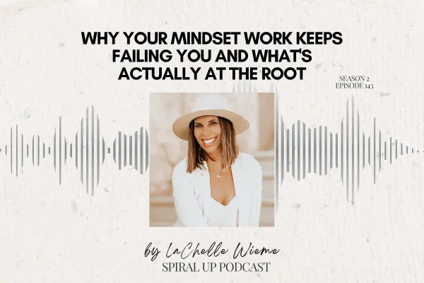 Why Your Mindset Work Keeps Failing You and What's Actually at the Root