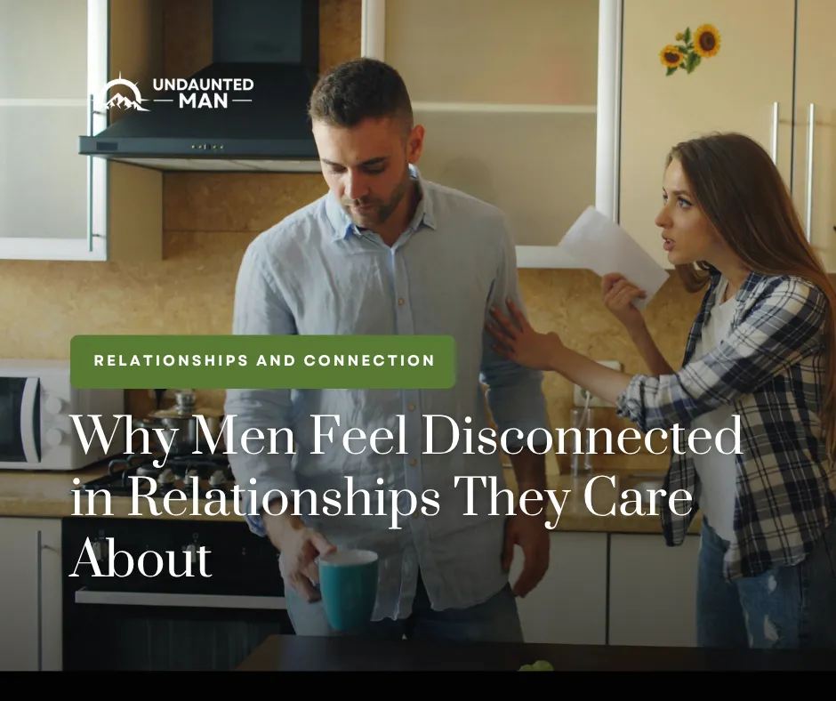 Why Men Feel Disconnected in Relationships They Care About