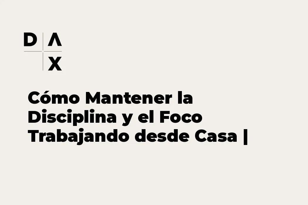 Cómo Mantener la Disciplina y el Foco Trabajando desde Casa | Diego Avilés