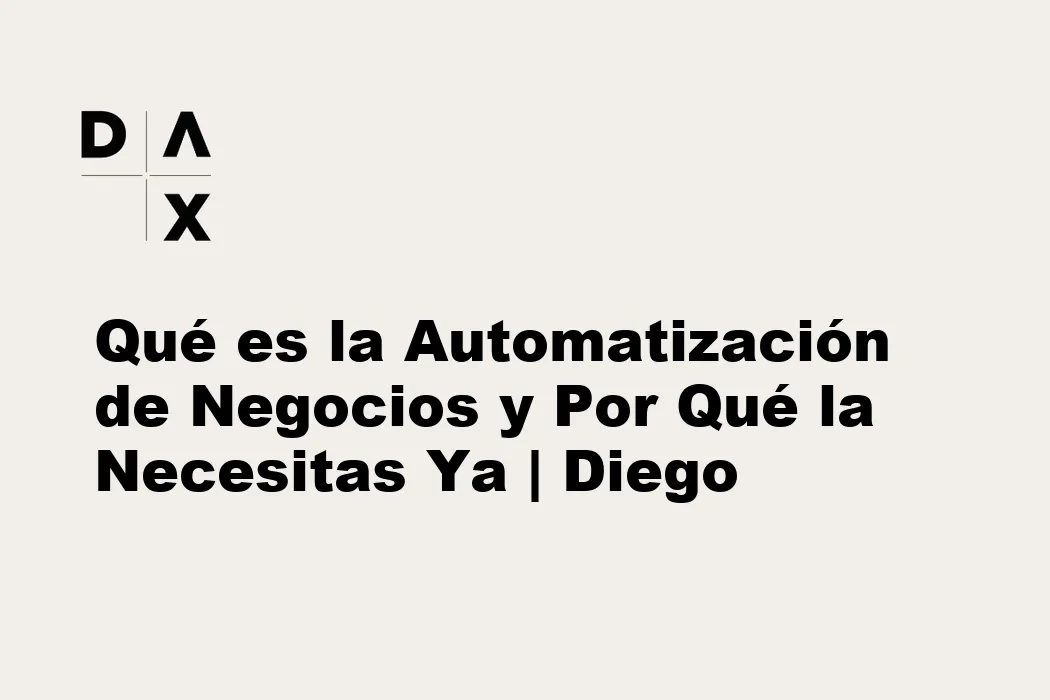 Qué es la Automatización de Negocios y Por Qué la Necesitas Ya | Diego Avilés